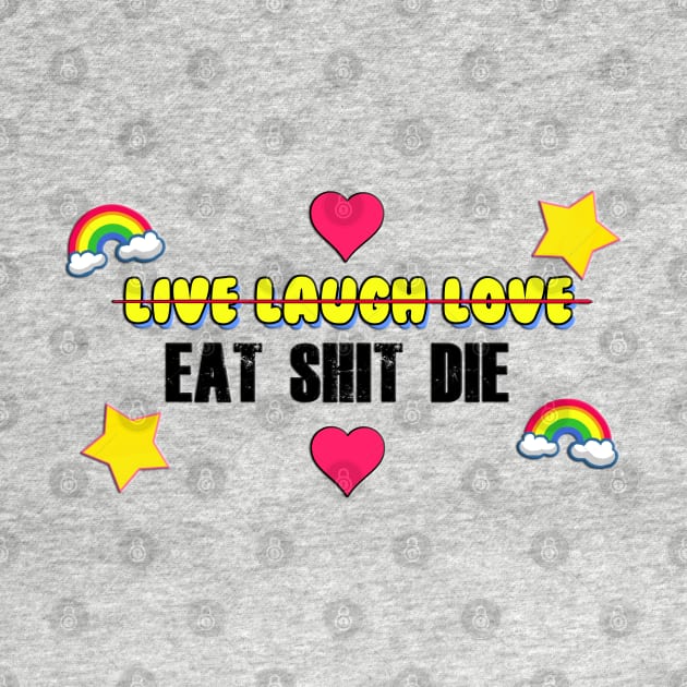 Live Laugh Love / Eat Shit Die by Barnyardy